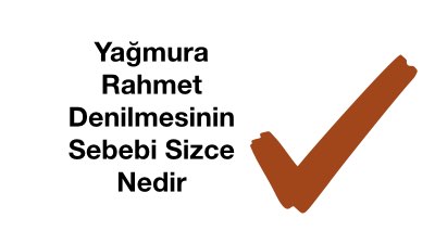 Yağmura Rahmet Denilmesinin Sebebi Sizce Nedir