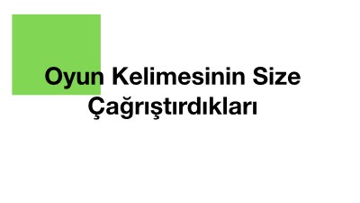 Oyun Kelimesinin Size Çağrıştırdıkları