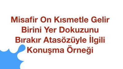 Misafir On Kısmetle Gelir Birini Yer Dokuzunu Bırakır Atasözüyle İlgili Konuşma Örneği